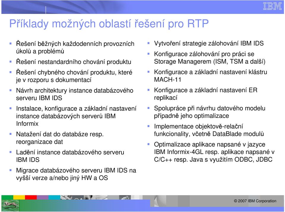 reorganizace dat Ladění instance databázového serveru IBM IDS Migrace databázového serveru IBM IDS na vyšší verze a/nebo jiný HW a OS Vytvoření strategie zálohování IBM IDS Konfigurace zálohování pro