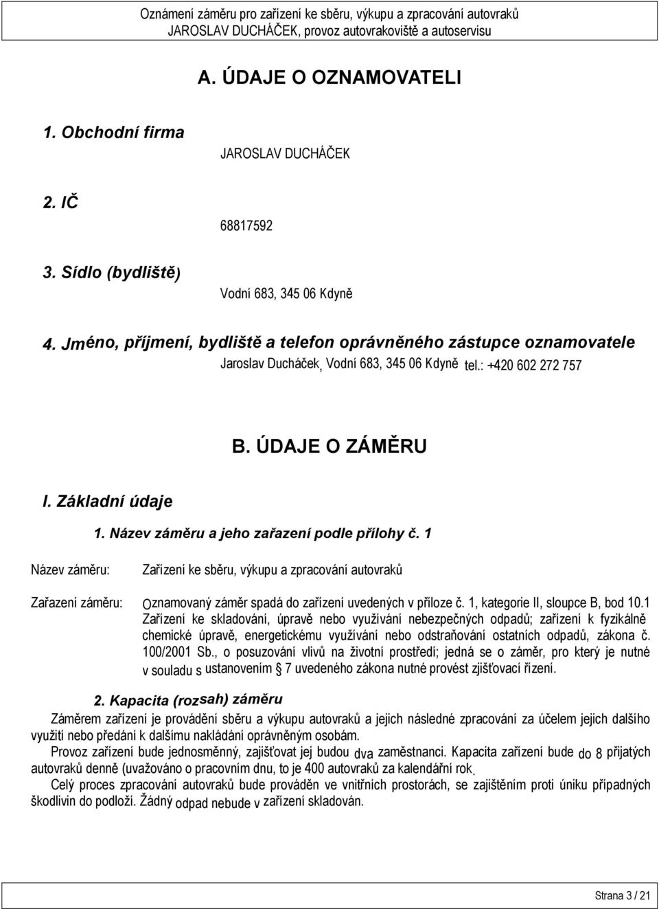 Název záměru a jeho zařazení podle přílohy č. 1 Název záměru: Zařízení ke sběru, výkupu a zpracování autovraků Zařazení záměru: Oznamovaný záměr spadá do zařízení uvedených v příloze č.