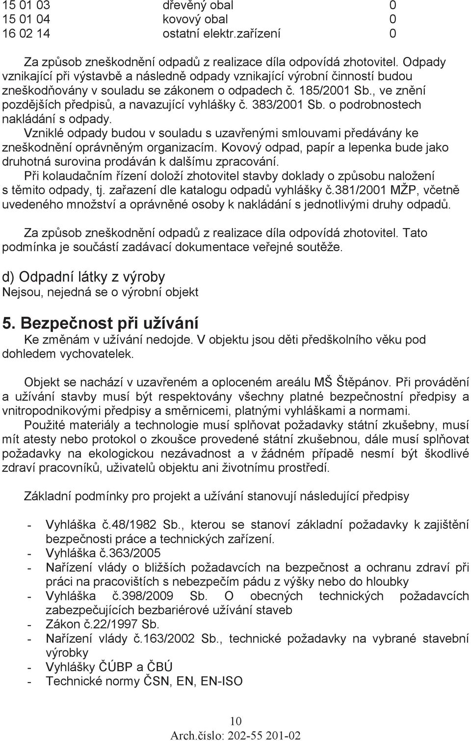 383/2001 Sb. o podrobnostech nakládání s odpady. Vzniklé odpady budou v souladu s uzavenými smlouvami pedávány ke zneškodnní oprávnným organizacím.