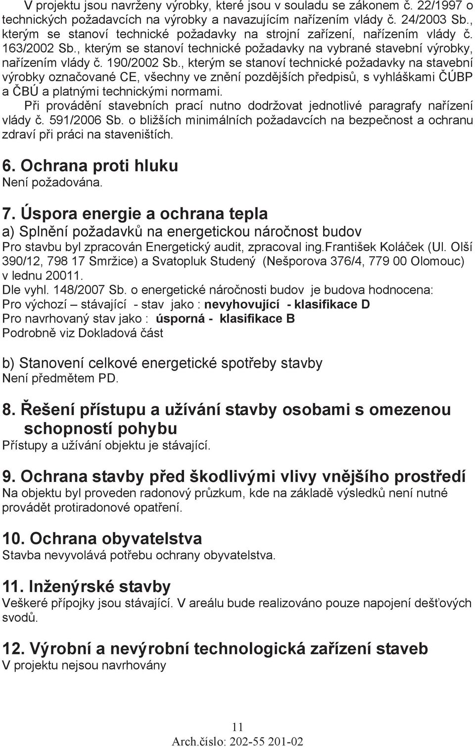 , kterým se stanoví technické požadavky na stavební výrobky oznaované CE, všechny ve znní pozdjších pedpis, s vyhláškami ÚBP a BÚ a platnými technickými normami.