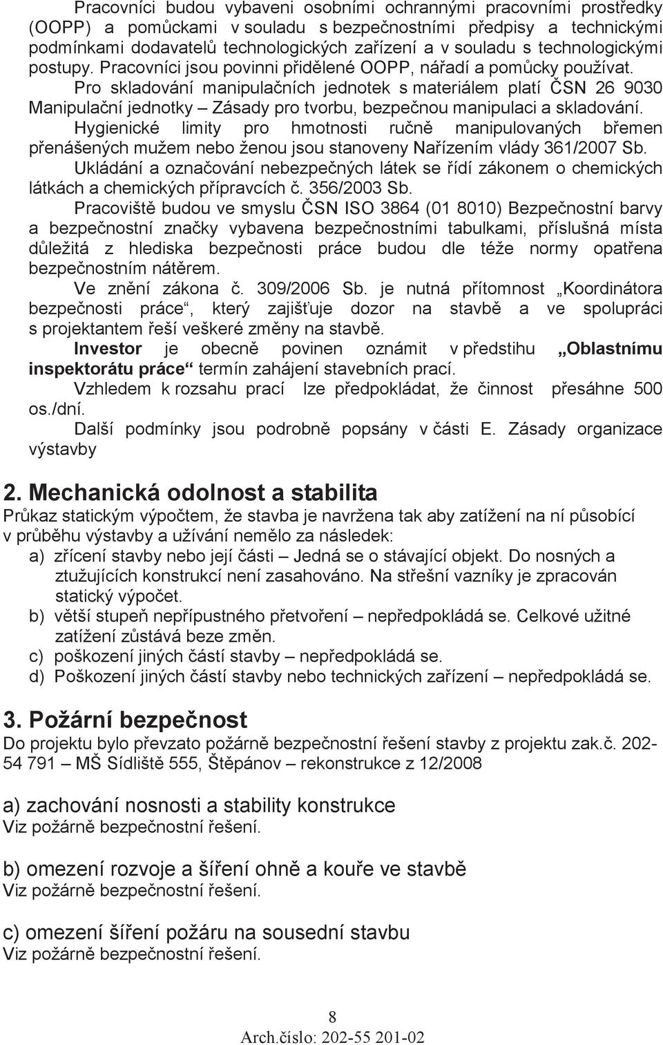 Pro skladování manipulaních jednotek s materiálem platí SN 26 9030 Manipulaní jednotky Zásady pro tvorbu, bezpenou manipulaci a skladování.