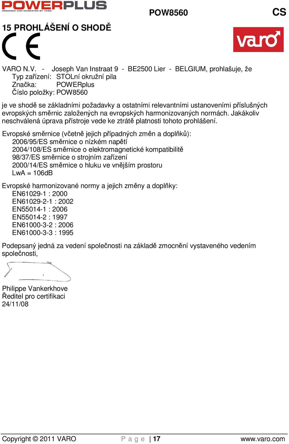 - Joseph Van Instraat 9 - BE2500 Lier - BELGIUM, prohlašuje, že Typ zařízení: STOLní okružní pila Značka: POWERplus Číslo položky: POW8560 je ve shodě se základními požadavky a ostatními relevantními