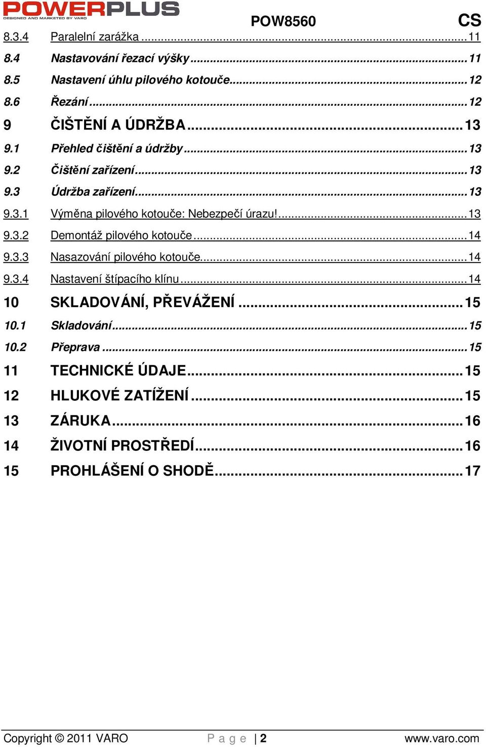 .. 14 9.3.3 Nasazování pilového kotouče... 14 9.3.4 Nastavení štípacího klínu... 14 10 SKLADOVÁNÍ, PŘEVÁŽENÍ... 15 10.1 Skladování... 15 10.2 Přeprava.