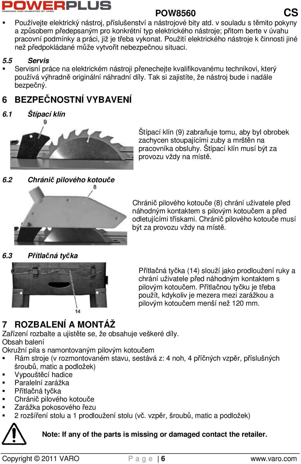 Použití elektrického nástroje k činnosti jiné než předpokládané může vytvořit nebezpečnou situaci. 5.