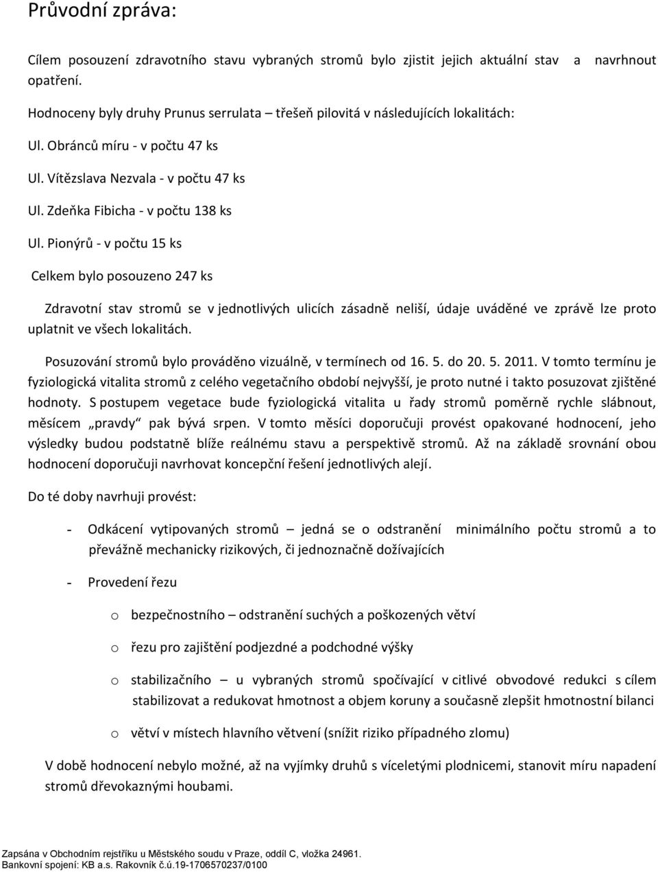 Pionýrů - v počtu 5 ks Celkem bylo posouzeno 47 ks Zdravotní stav stromů se v jednotlivých ulicích zásadně neliší, údaje uváděné ve zprávě lze proto uplatnit ve všech lokalitách.