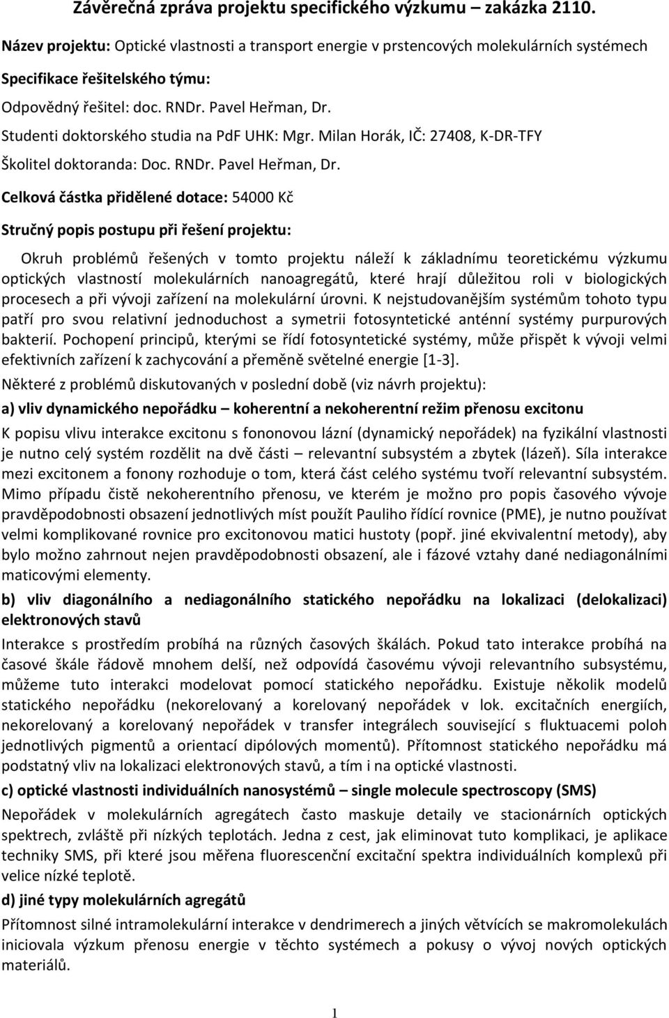 Studenti doktorského studia na PdF UHK: Mgr. Milan Horák, IČ: 27408, K-DR-TFY Školitel doktoranda: Doc. RNDr. Pavel Heřman, Dr.