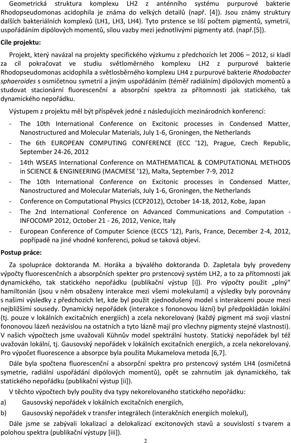[5]). Cíle projektu: Projekt, který navázal na projekty specifického výzkumu z předchozích let 2006 2012, si kladl za cíl pokračovat ve studiu světloměrného komplexu LH2 z purpurové bakterie