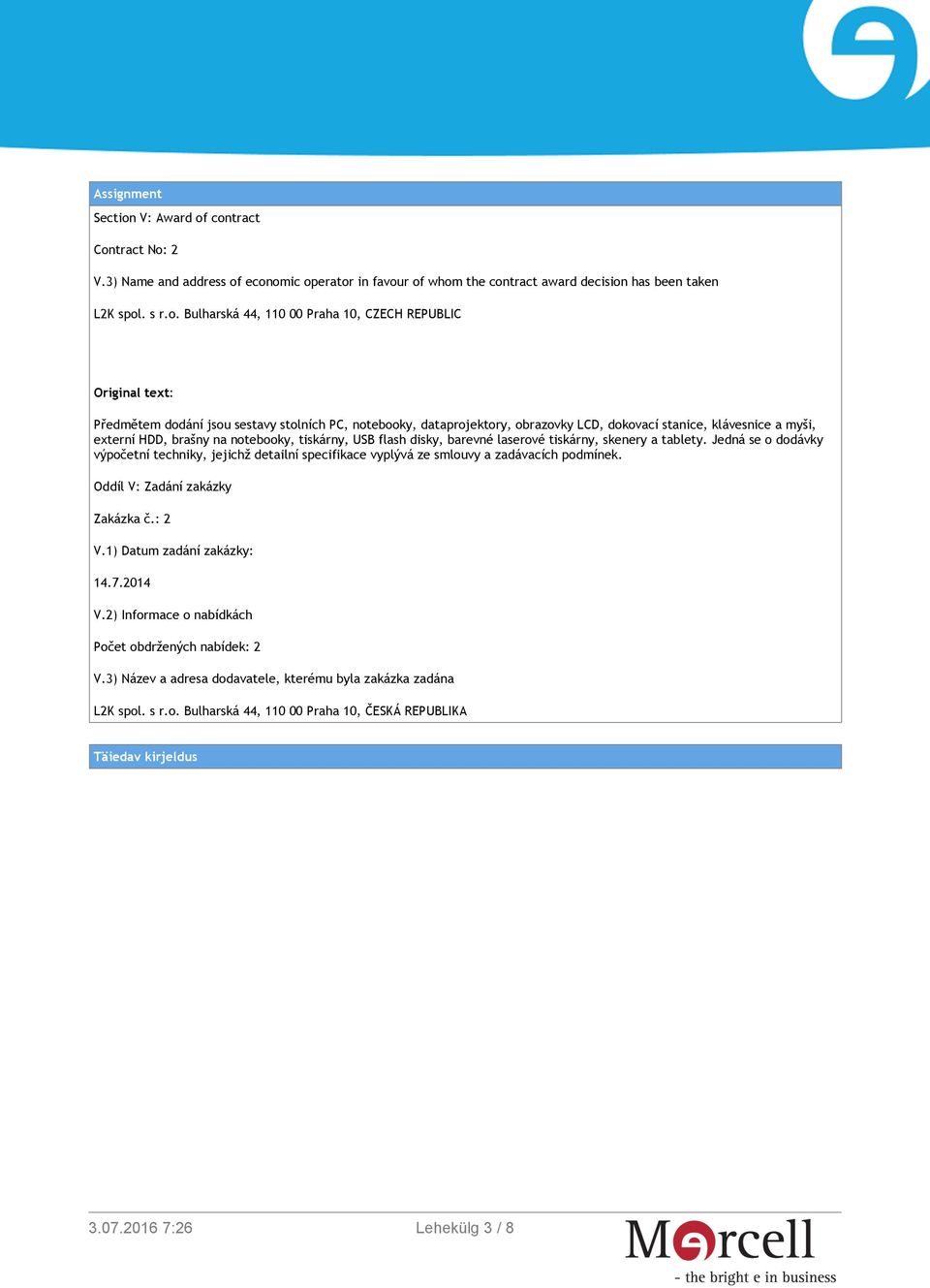 contract Contract No: 2 V.3) Name and address of economic operator in favour of whom the contract award decision has been taken L2K spol. s r.o. Bulharská 44, 110 00 Praha 10, CZECH REPUBLIC Original