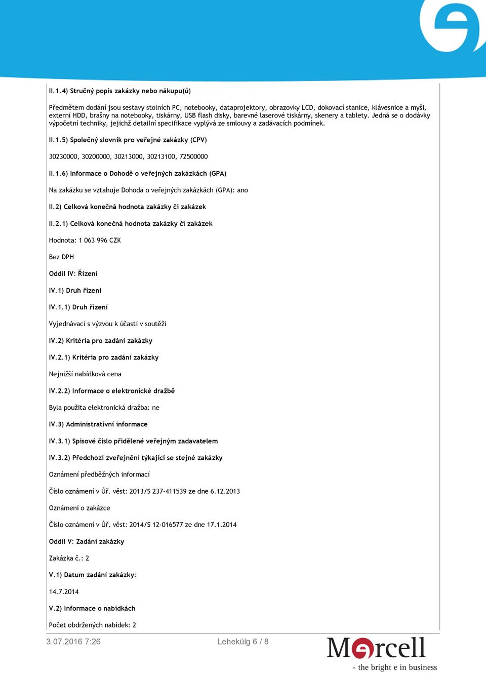 5) Společný slovník pro veřejné zakázky (CPV) 30230000, 30200000, 30213000, 30213100, 72500000 II.1.6) Informace o Dohodě o veřejných zakázkách (GPA) Na zakázku se vztahuje Dohoda o veřejných zakázkách (GPA): ano II.