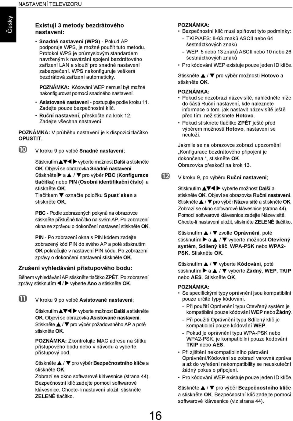 POZNÁMKA: Kóování WEP nemusí ýt možné nkonfigurovt pomoí snného nstvení. Asistovné nstvení - postupujte pole kroku 11. Zejte pouze ezpečnostní klíč. Ruční nstvení, přeskočte n krok 12.