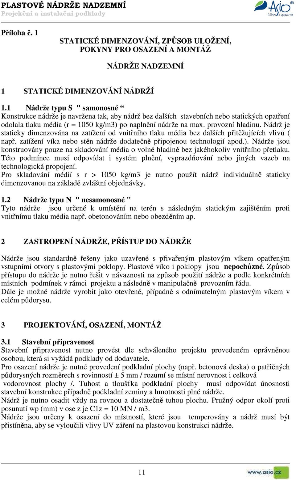 provozní hladinu. Nádrž je staticky dimenzována na zatížení od vnitřního tlaku média bez dalších přitěžujících vlivů ( např. zatížení víka nebo stěn nádrže dodatečně připojenou technologií apod.).