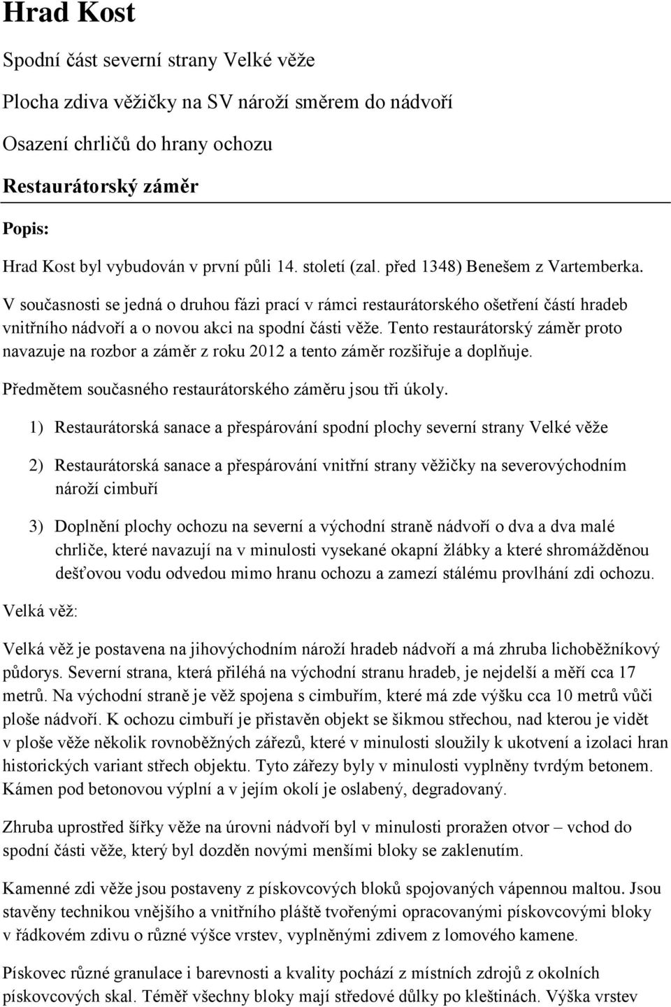 Tento restaurátorský záměr proto navazuje na rozbor a záměr z roku 2012 a tento záměr rozšiřuje a doplňuje. Předmětem současného restaurátorského záměru jsou tři úkoly.