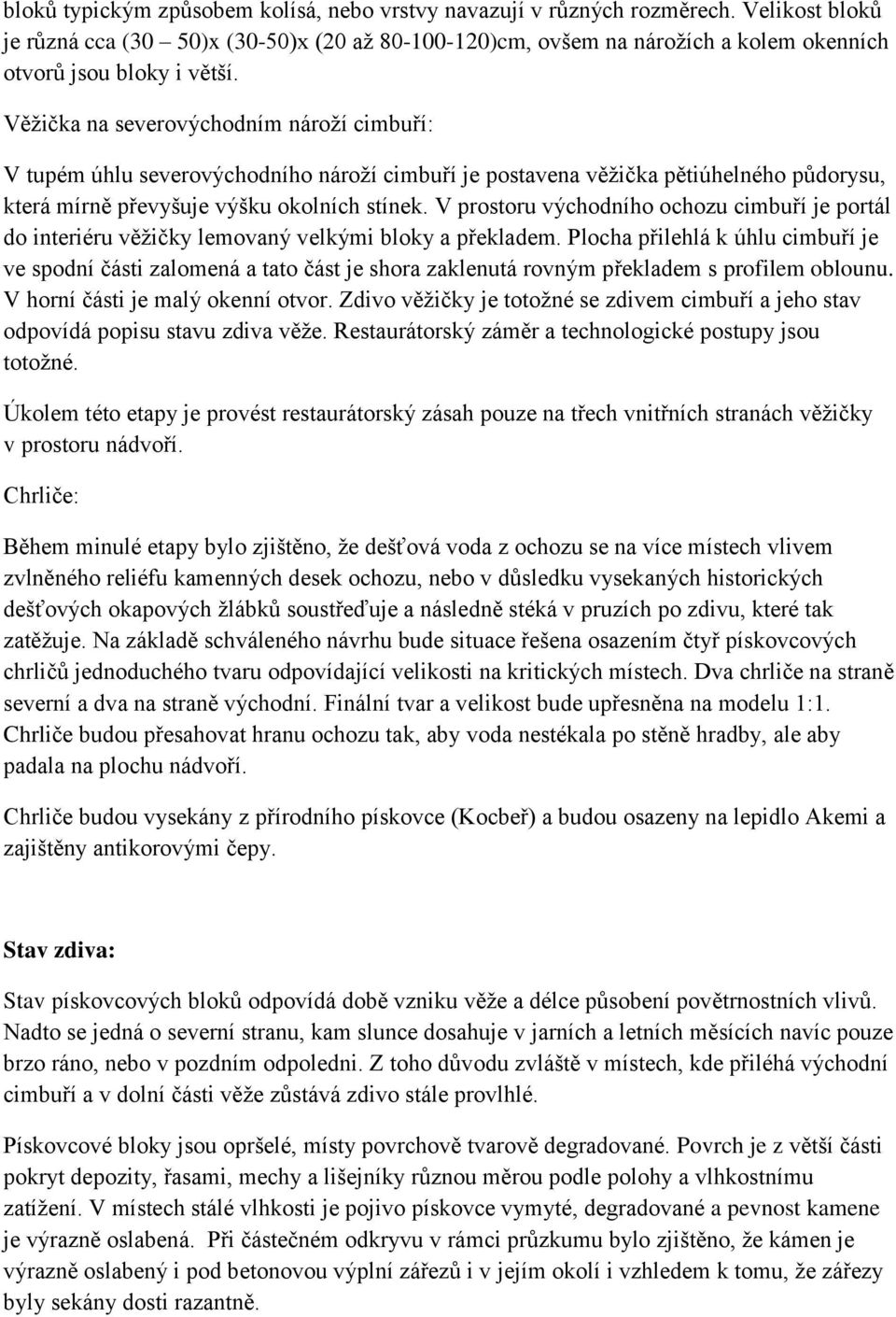 Věžička na severovýchodním nároží cimbuří: V tupém úhlu severovýchodního nároží cimbuří je postavena věžička pětiúhelného půdorysu, která mírně převyšuje výšku okolních stínek.