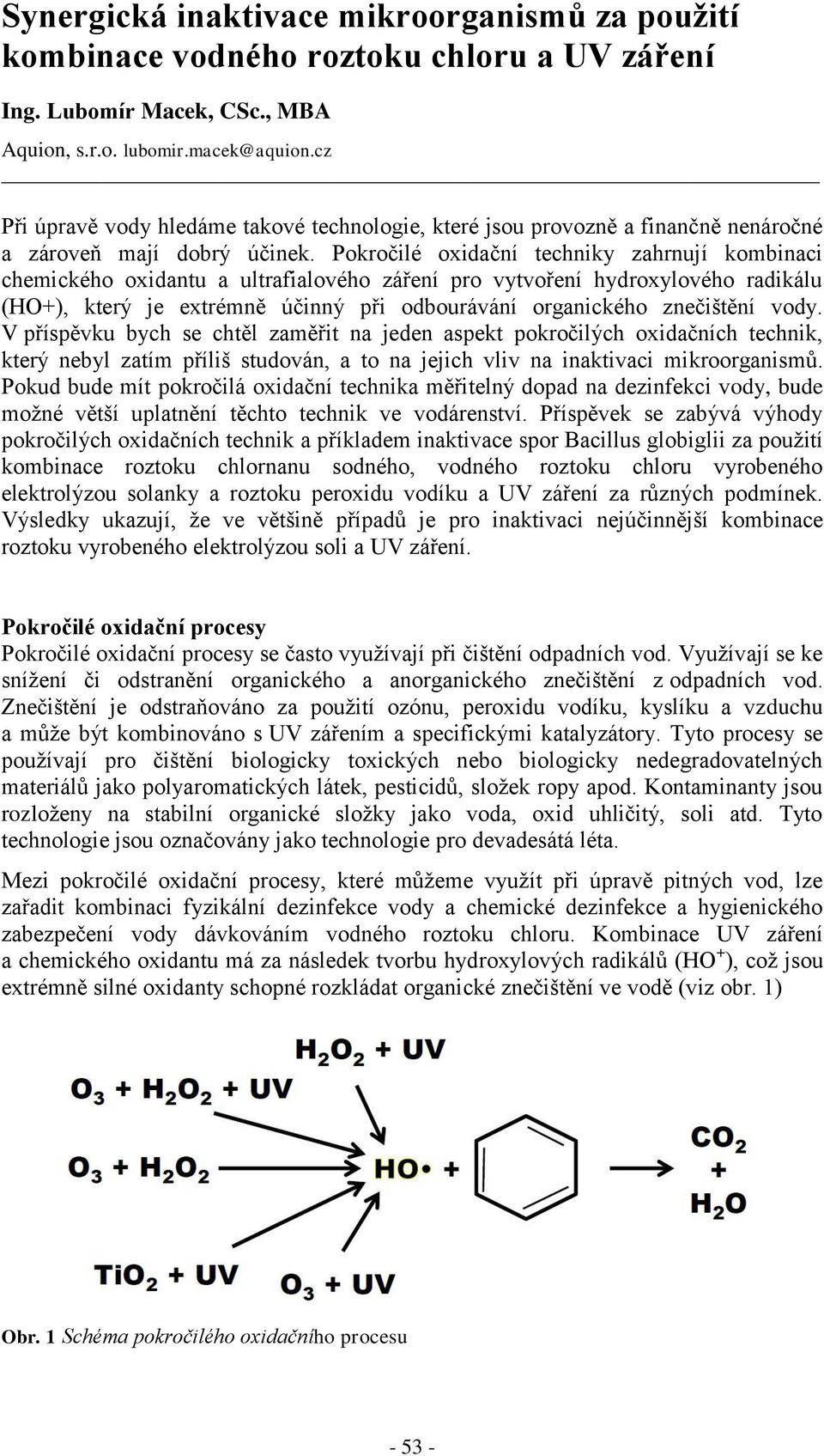 Pokročilé oxidační techniky zahrnují kombinaci chemického oxidantu a ultrafialového záření pro vytvoření hydroxylového radikálu (HO+), který je extrémně účinný při odbourávání organického znečištění