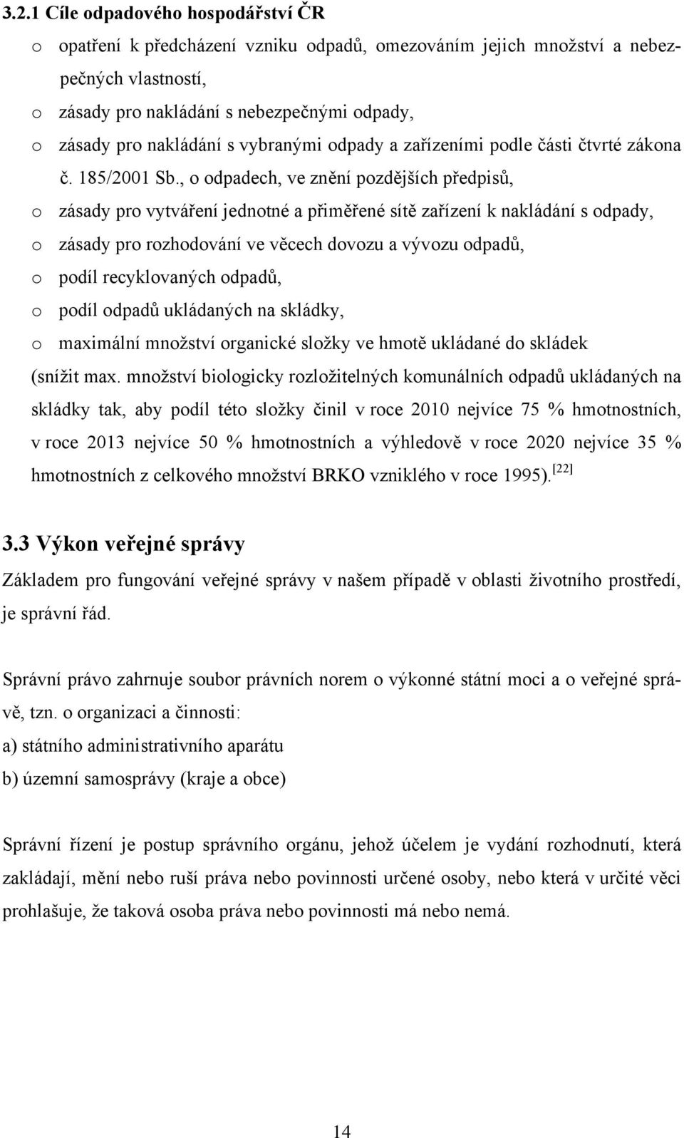 , o odpadech, ve znění pozdějších předpisů, o zásady pro vytváření jednotné a přiměřené sítě zařízení k nakládání s odpady, o zásady pro rozhodování ve věcech dovozu a vývozu odpadů, o podíl