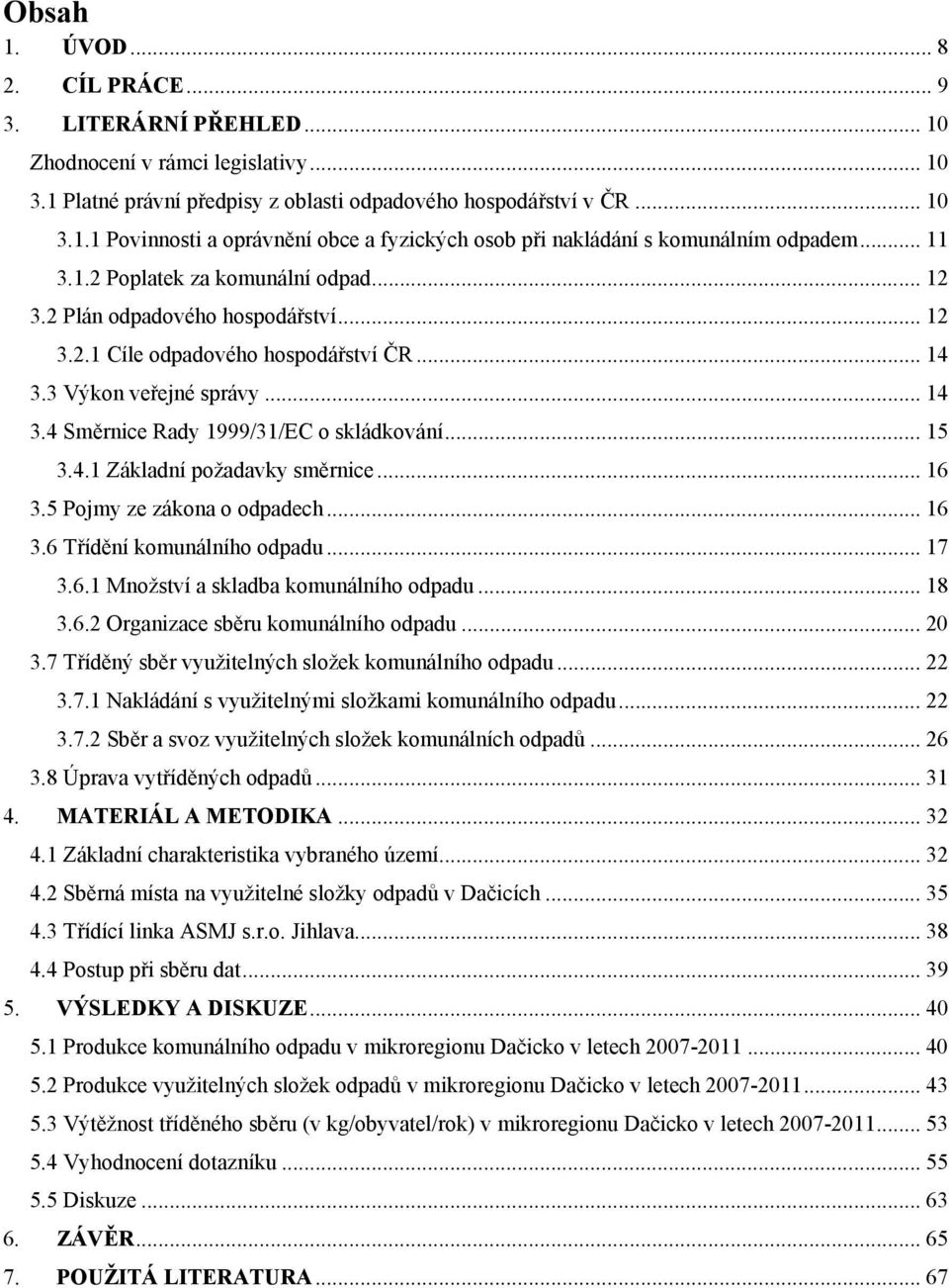 .. 15 3.4.1 Základní požadavky směrnice... 16 3.5 Pojmy ze zákona o odpadech... 16 3.6 Třídění komunálního odpadu... 17 3.6.1 Množství a skladba komunálního odpadu... 18 3.6.2 Organizace sběru komunálního odpadu.