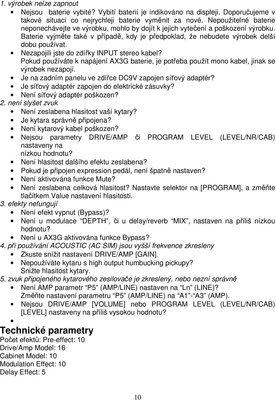 Nezapojili jste do zdířky INPUT stereo kabel? Pokud používáte k napájení AX3G baterie, je potřeba použít mono kabel, jinak se výrobek nezapojí.