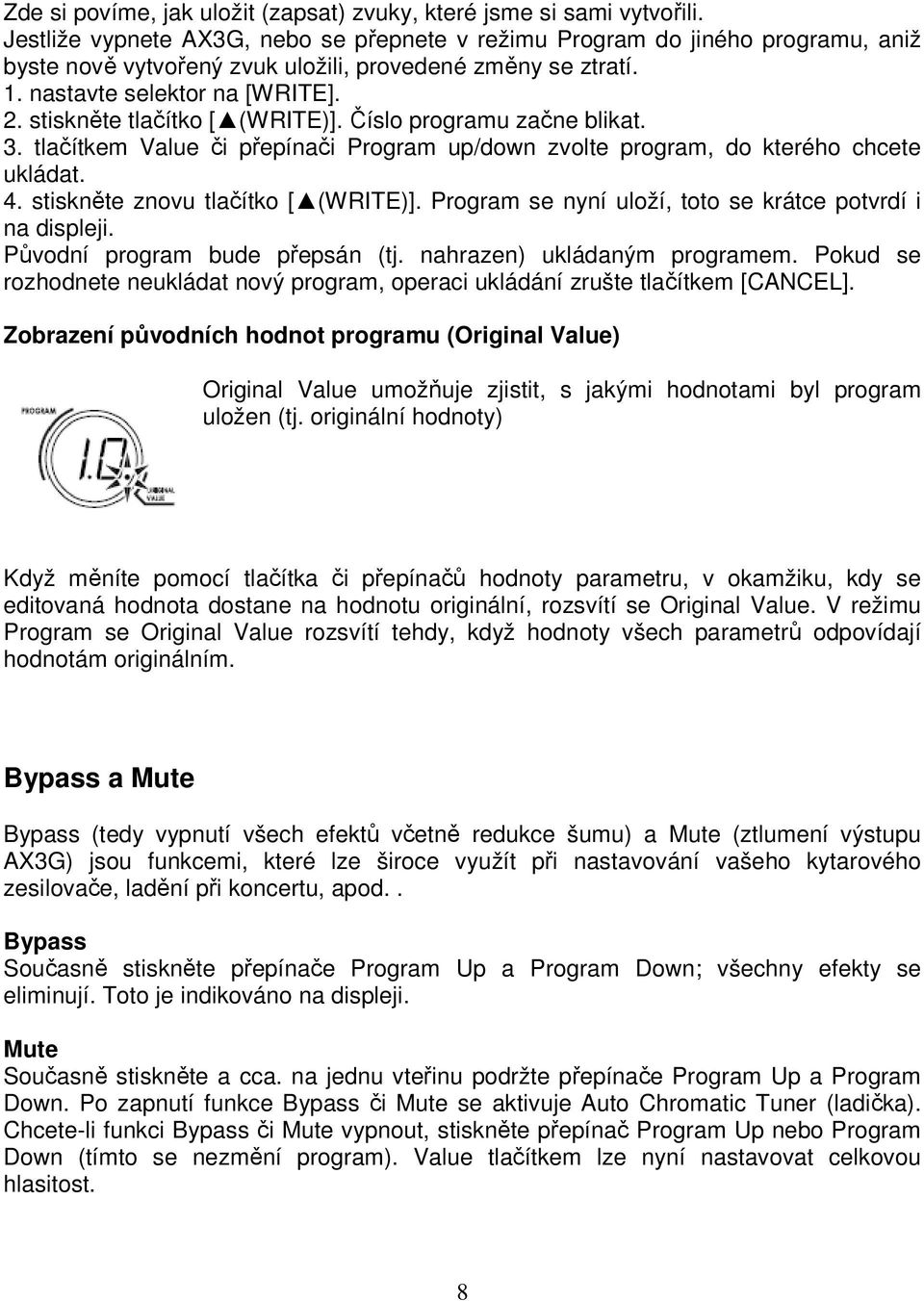 stiskněte tlačítko [ (WRITE)]. Číslo programu začne blikat. 3. tlačítkem Value či přepínači Program up/down zvolte program, do kterého chcete ukládat. 4. stiskněte znovu tlačítko [ (WRITE)].