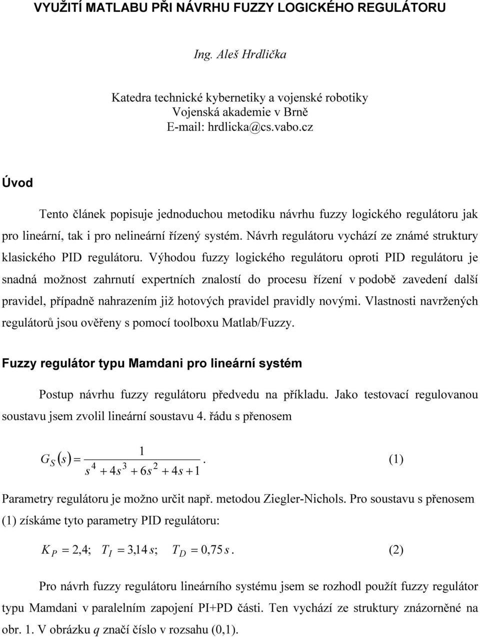 Návrh regulátoru vychází ze známé truktury klaického PID regulátoru.