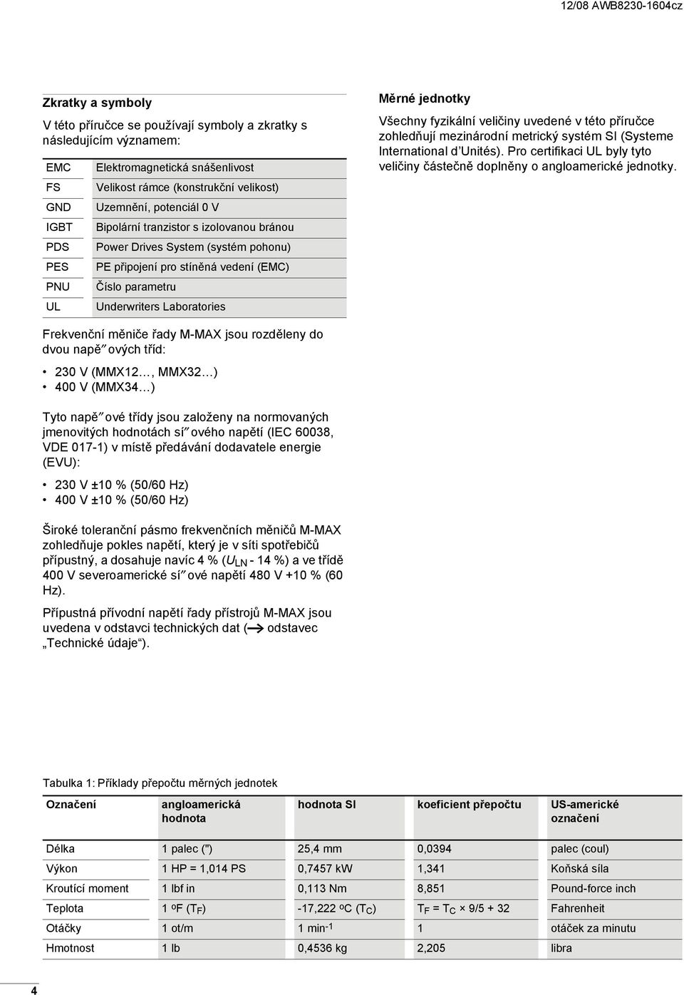 jednotky Všechny fyzikální veličiny uvedené v této příručce zohledňují mezinárodní metrický systém SI (Systeme International d Unités).