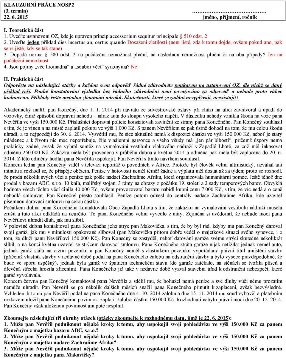 2 na počáteční nemožnost plnění, na následnou nemožnost plnění či na oba případy? Jen na počáteční nemožnost 4. Jsou pojmy věc hromadná a soubor věcí synonyma? Ne II.