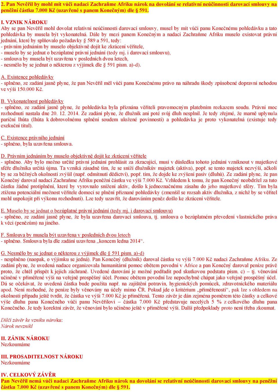 Dále by mezi panem Konečným a nadací Zachraňme Afriku muselo existovat právní jednání, které by splňovalo požadavky 589 a 591, tedy: - muselo by se jednat o bezúplatné právní jednání (tedy mj.