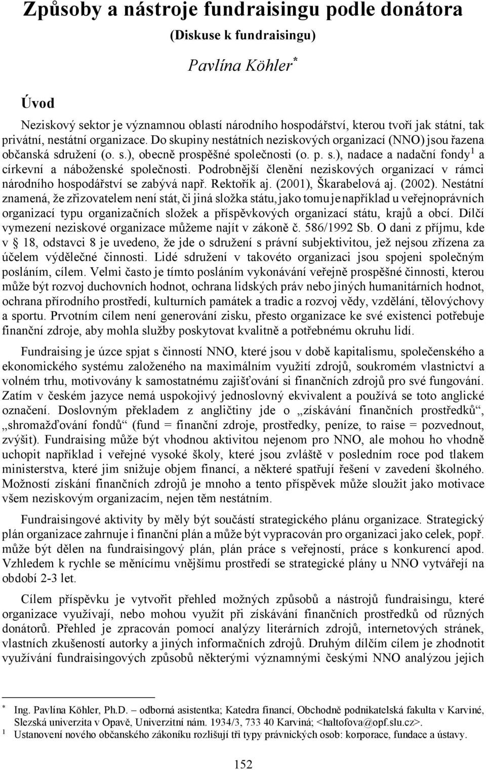 Podrobnější členění neziskových organizací v rámci národního hospodářství se zabývá např. Rektořík aj. (2001), Škarabelová aj. (2002).