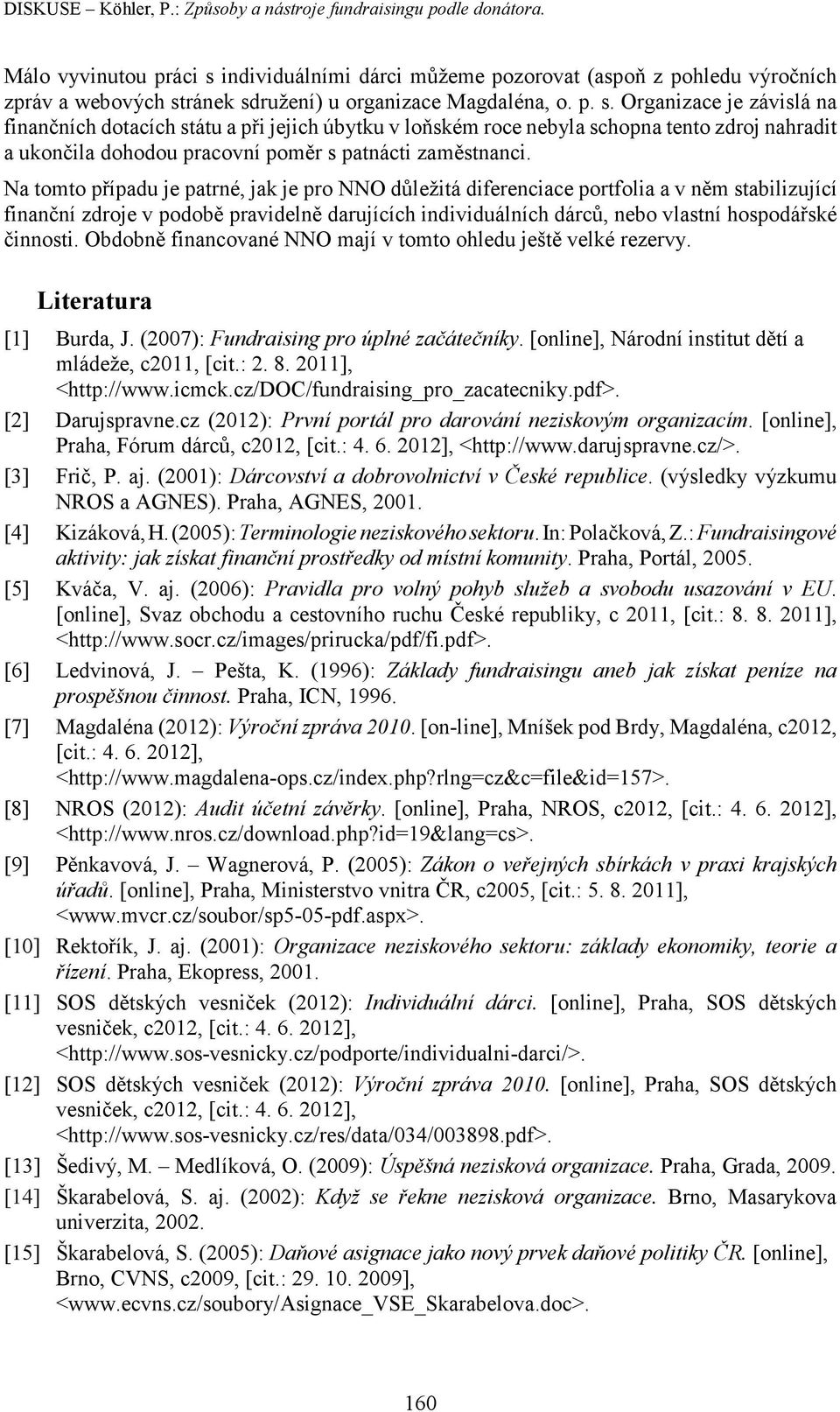 individuálními dárci můžeme pozorovat (aspoň z pohledu výročních zpráv a webových st