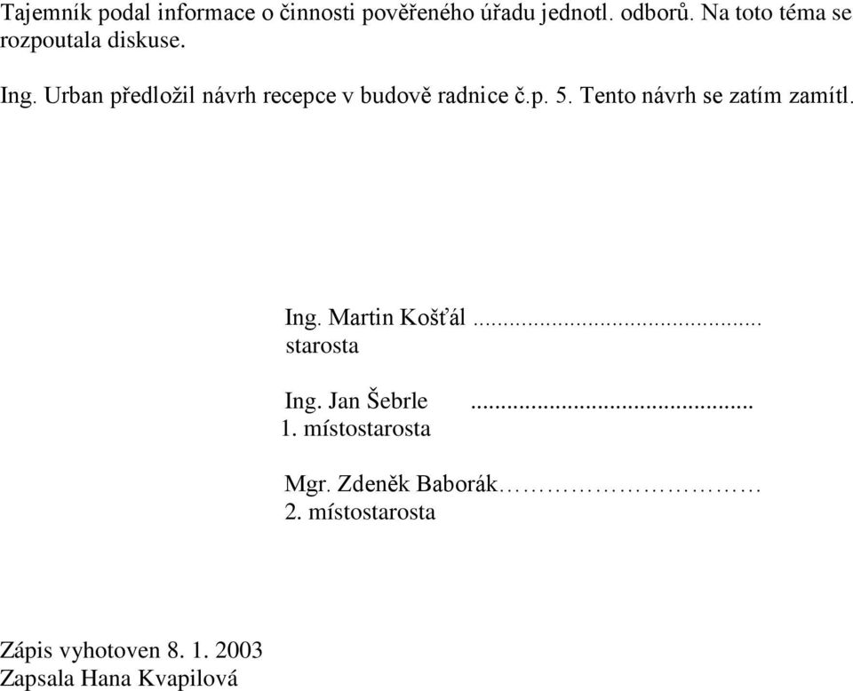 Urban předložil návrh recepce v budově radnice č.p. 5. Tento návrh se zatím zamítl.