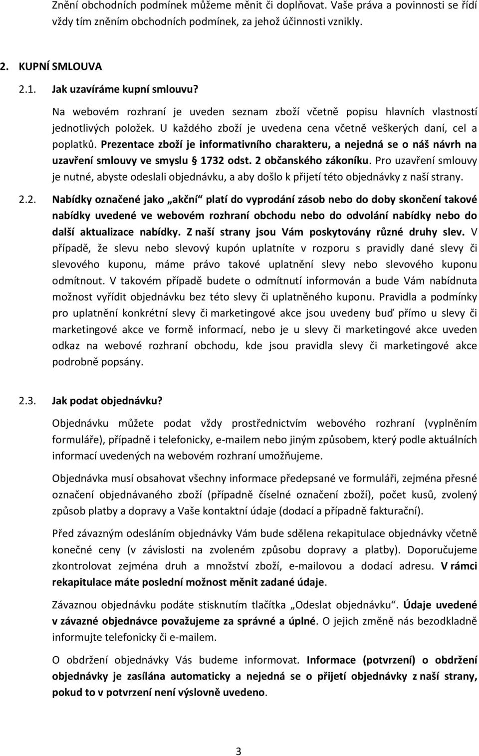 Prezentace zboží je informativního charakteru, a nejedná se o náš návrh na uzavření smlouvy ve smyslu 1732 odst. 2 občanského zákoníku.