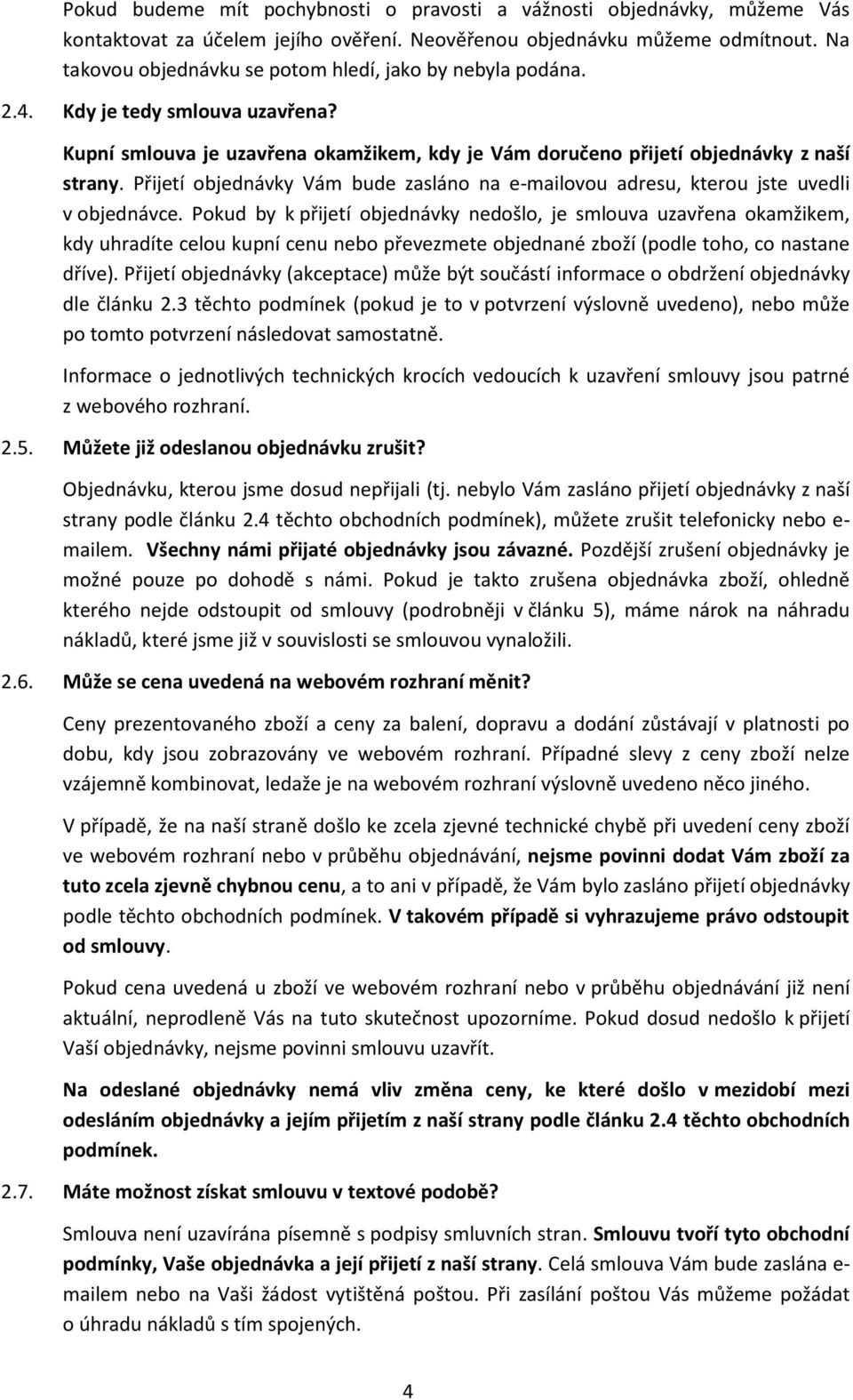 Přijetí objednávky Vám bude zasláno na e-mailovou adresu, kterou jste uvedli v objednávce.