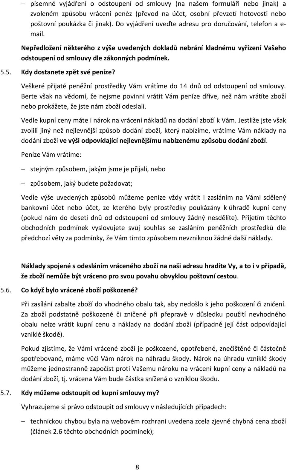 5. Kdy dostanete zpět své peníze? Veškeré přijaté peněžní prostředky Vám vrátíme do 14 dnů od odstoupení od smlouvy.