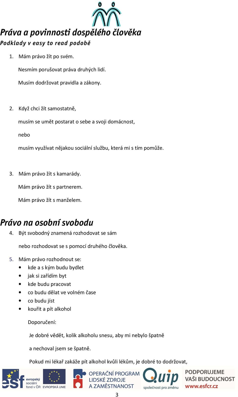 Mám právo žít s manželem. Právo na osobní svobodu 4. Být svobodný znamená rozhodovat se sám nebo rozhodovat se s pomocí druhého člověka. 5.