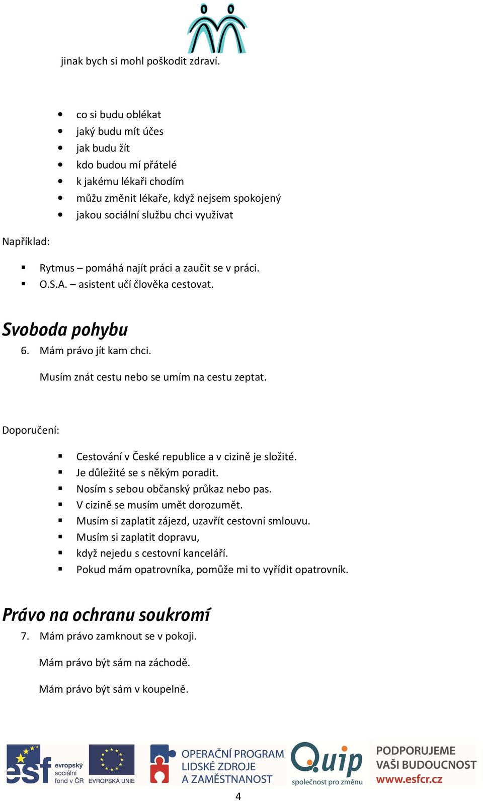 najít práci a zaučit se v práci. O.S.A. asistent učí člověka cestovat. Svoboda pohybu 6. Mám právo jít kam chci. Musím znát cestu nebo se umím na cestu zeptat.