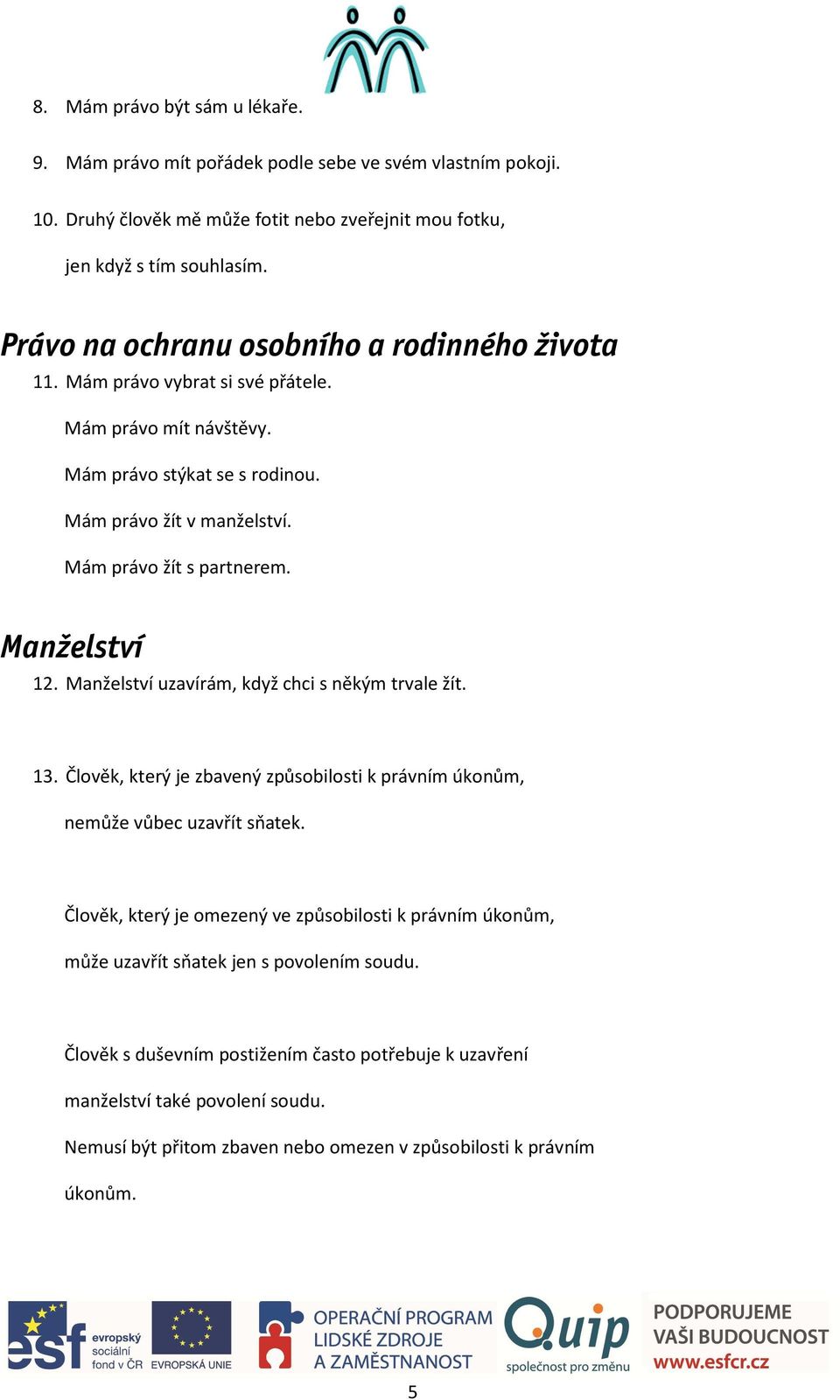 Manželství 12. Manželství uzavírám, když chci s někým trvale žít. 13. Člověk, který je zbavený způsobilosti k právním úkonům, nemůže vůbec uzavřít sňatek.