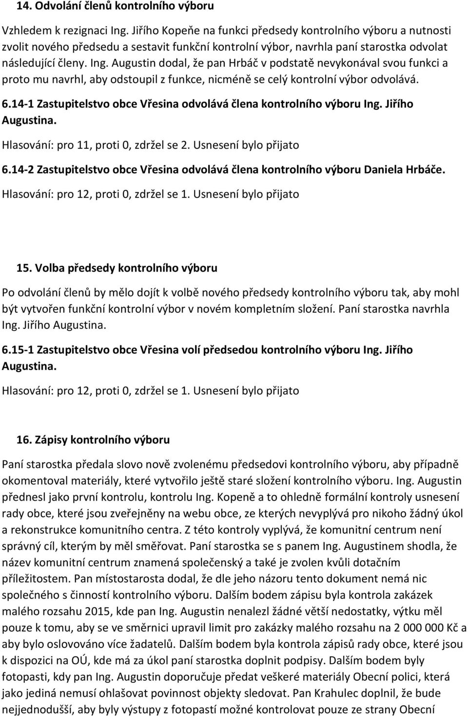 Augustin dodal, že pan Hrbáč v podstatě nevykonával svou funkci a proto mu navrhl, aby odstoupil z funkce, nicméně se celý kontrolní výbor odvolává. 6.