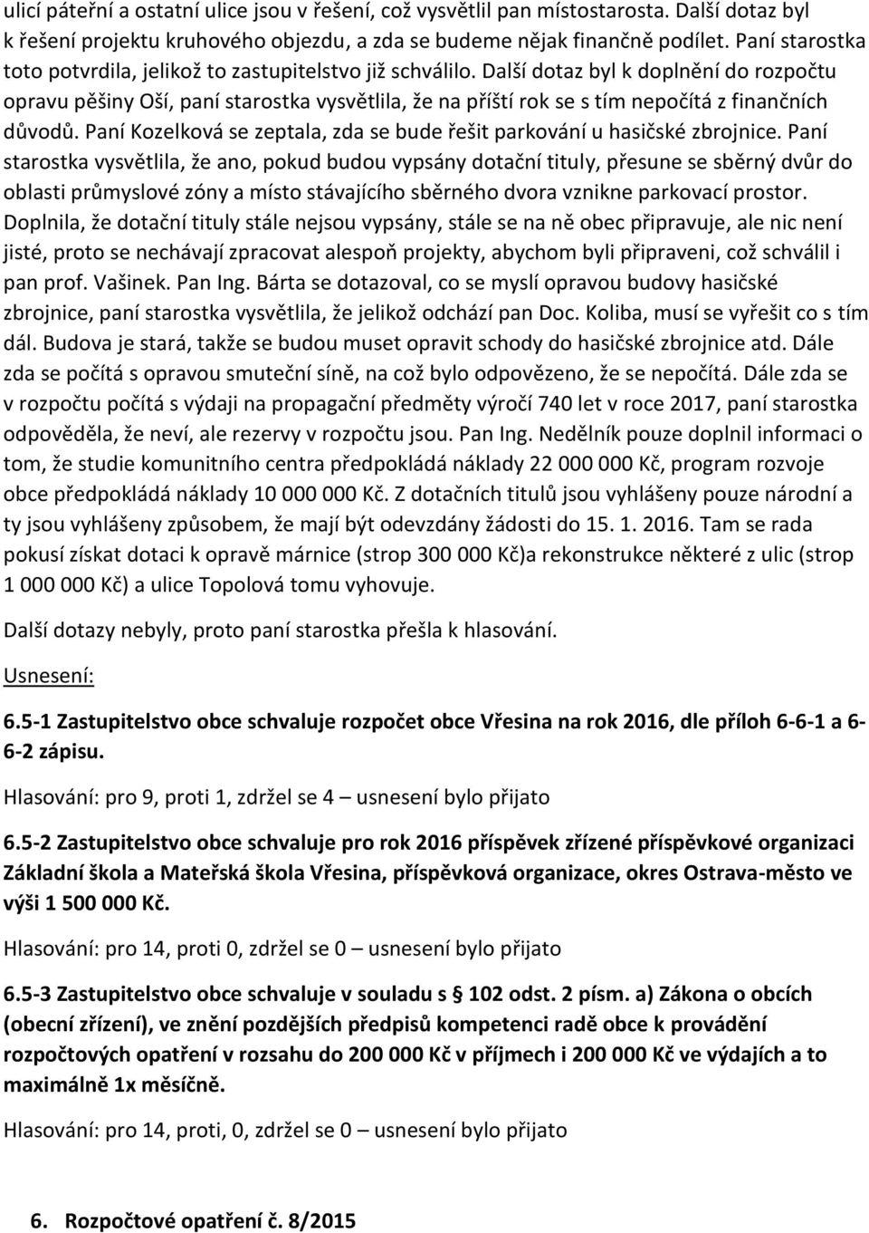 Další dotaz byl k doplnění do rozpočtu opravu pěšiny Oší, paní starostka vysvětlila, že na příští rok se s tím nepočítá z finančních důvodů.