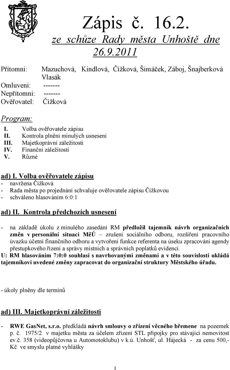 Kontrola plnění minulých usnesení III. Majetkoprávní záležitosti IV. Finanční záležitosti V. Různé ad) I.