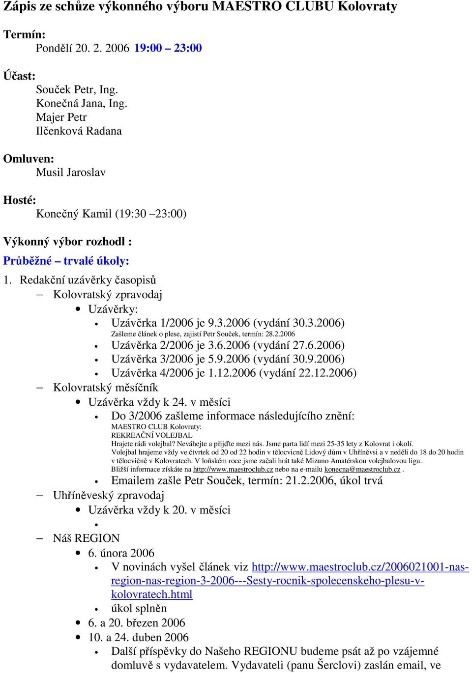 Redakční uzávěrky časopisů Kolovratský zpravodaj Uzávěrky: Uzávěrka 1/2006 je 9.3.2006 (vydání 30.3.2006) Zašleme článek o plese, zajistí Petr Souček, termín: 28.2.2006 Uzávěrka 2/2006 je 3.6.2006 (vydání 27.