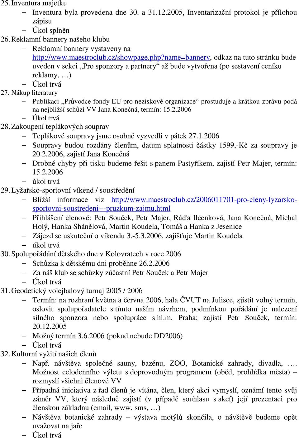 Nákup literatury Publikaci Průvodce fondy EU pro neziskové organizace prostuduje a krátkou zprávu podá na nejbližší schůzi VV Jana Konečná, termín: 15.2.2006 28.