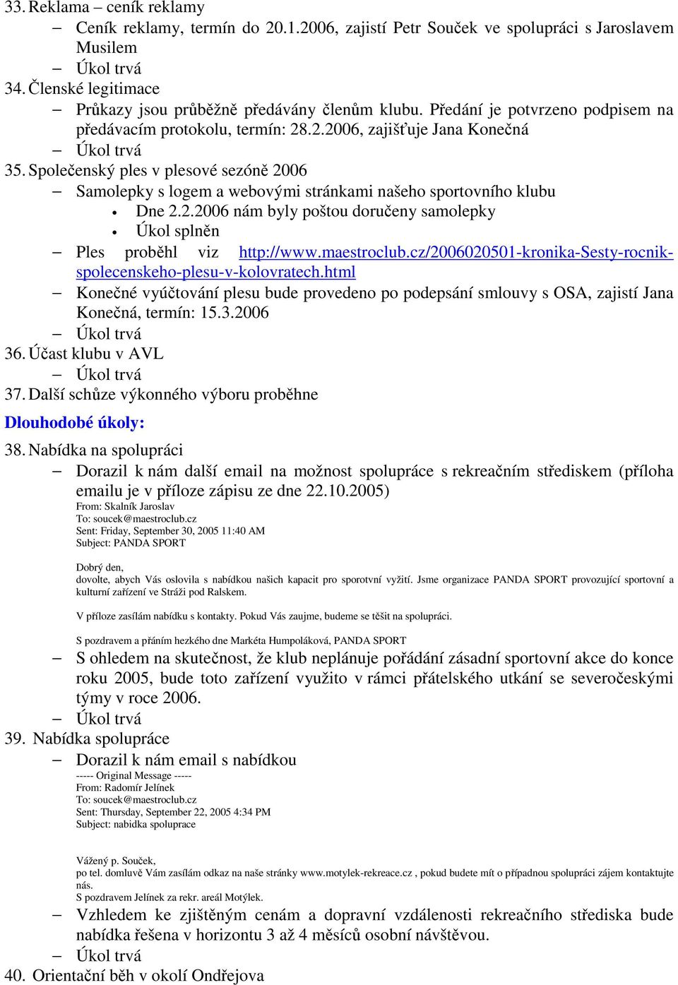 Společenský ples v plesové sezóně 2006 Samolepky s logem a webovými stránkami našeho sportovního klubu Dne 2.2.2006 nám byly poštou doručeny samolepky Úkol splněn Ples proběhl viz http://www.