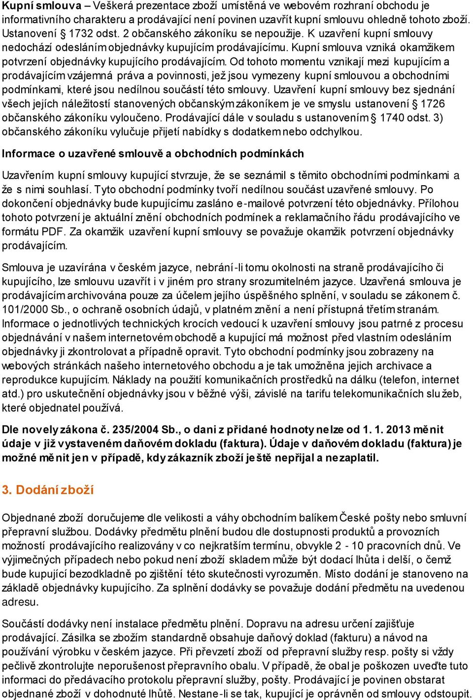 Od tohoto momentu vznikají mezi kupujícím a prodávajícím vzájemná práva a povinnosti, jež jsou vymezeny kupní smlouvou a obchodními podmínkami, které jsou nedílnou součástí této smlouvy.