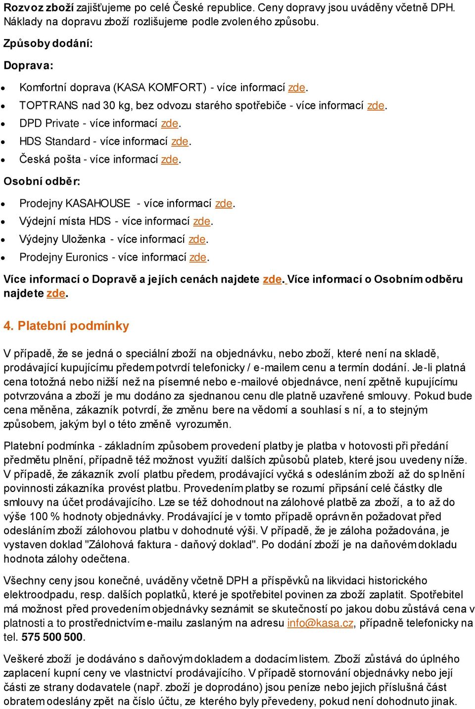 HDS Standard - více informací zde. Česká pošta - více informací zde. Osobní odběr: Prodejny KASAHOUSE - více informací zde. Výdejní místa HDS - více informací zde.