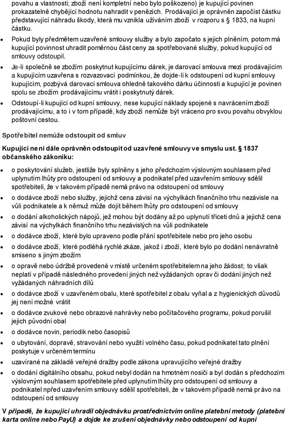 Pokud byly předmětem uzavřené smlouvy služby a bylo započato s jejich plněním, potom má kupující povinnost uhradit poměrnou část ceny za spotřebované služby, pokud kupující od smlouvy odstoupil.