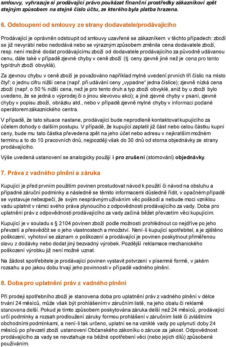 způsobem změnila cena dodavatele zboží, resp. není možné dodat prodávajícímu zboží od dodavatele prodávajícího za původně udávanou cenu, dále také v případě zjevné chyby v ceně zboží (tj.