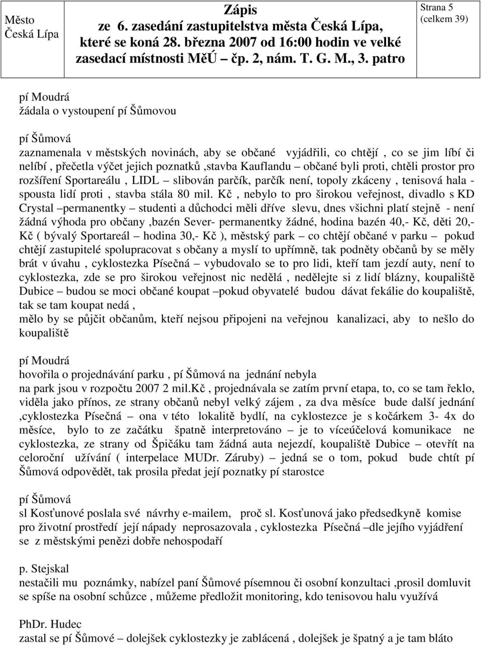 mil. Kč, nebylo to pro širokou veřejnost, divadlo s KD Crystal permanentky studenti a důchodci měli dříve slevu, dnes všichni platí stejně - není žádná výhoda pro občany,bazén Sever- permanentky