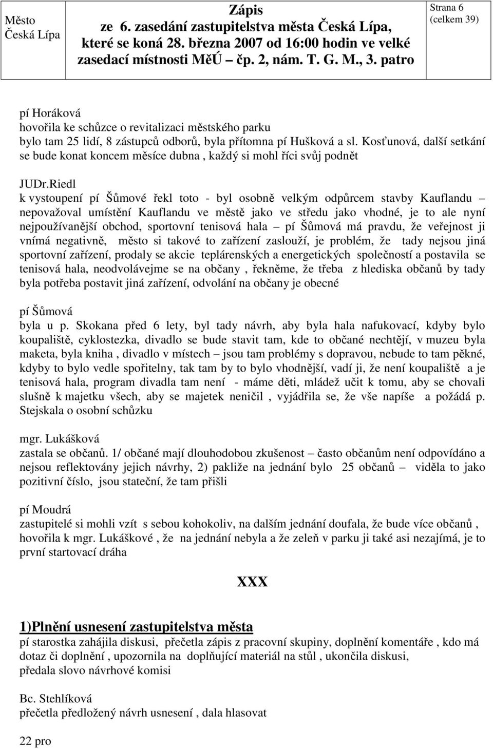 Riedl k vystoupení pí Šůmové řekl toto - byl osobně velkým odpůrcem stavby Kauflandu nepovažoval umístění Kauflandu ve městě jako ve středu jako vhodné, je to ale nyní nejpoužívanější obchod,