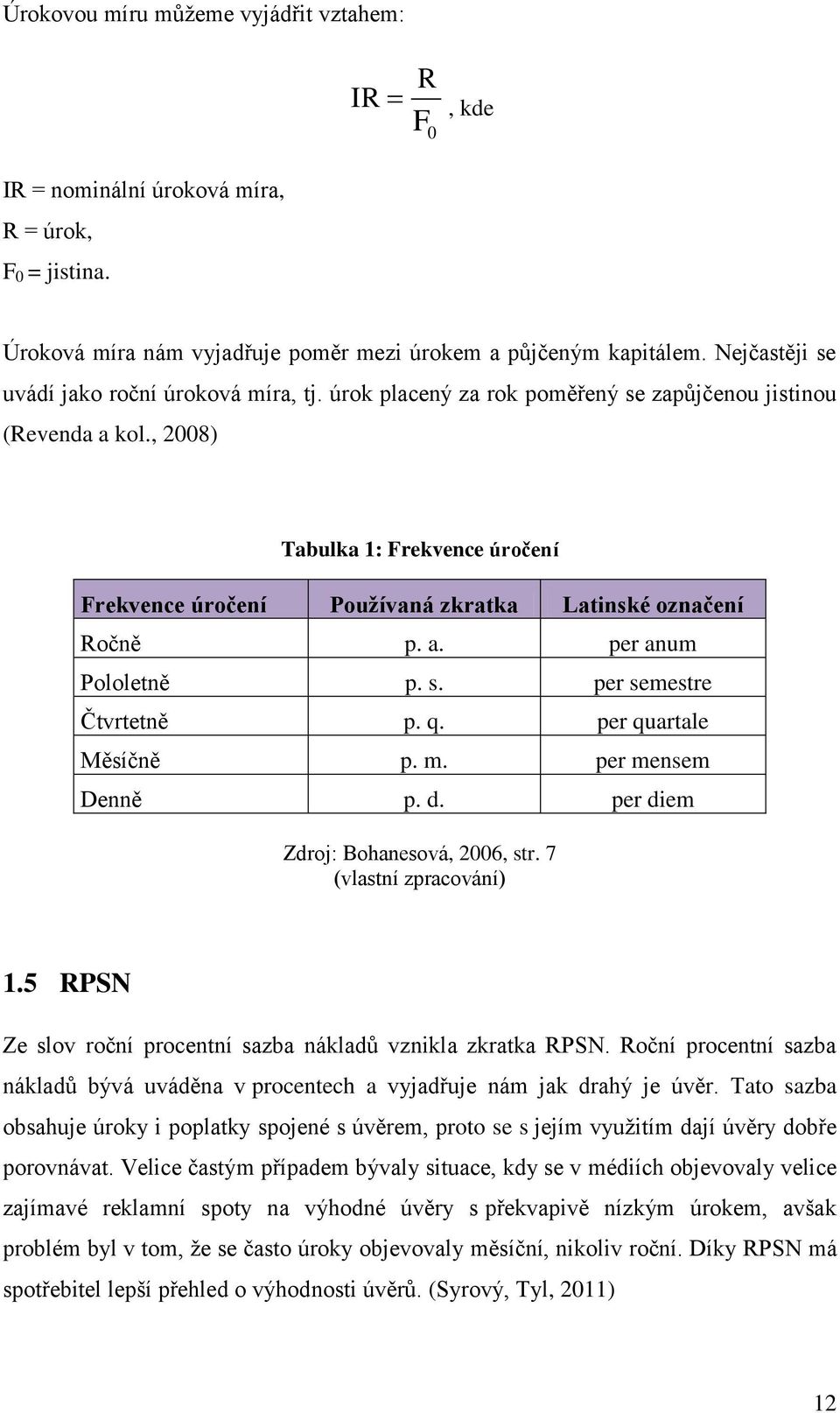 , 2008) Tabulka 1: Frekvence úročení Frekvence úročení Používaná zkratka Latinské označení Ročně p. a. per anum Pololetně p. s. per semestre Čtvrtetně p. q. per quartale Měsíčně p. m.