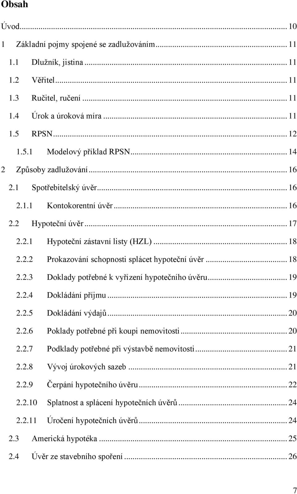 .. 18 2.2.3 Doklady potřebné k vyřízení hypotečního úvěru... 19 2.2.4 Dokládání příjmu... 19 2.2.5 Dokládání výdajů... 20 2.2.6 Poklady potřebné při koupi nemovitosti... 20 2.2.7 Podklady potřebné při výstavbě nemovitosti.