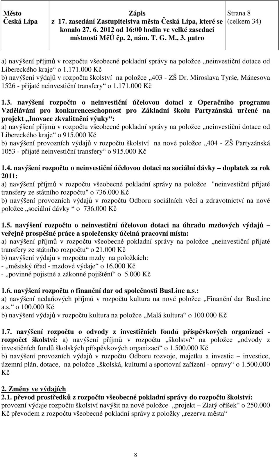 - ZŠ Dr. Miroslava Tyrše, Mánesova 1526 - přijaté neinvestiční transfery o 1.171.000 Kč 1.3.